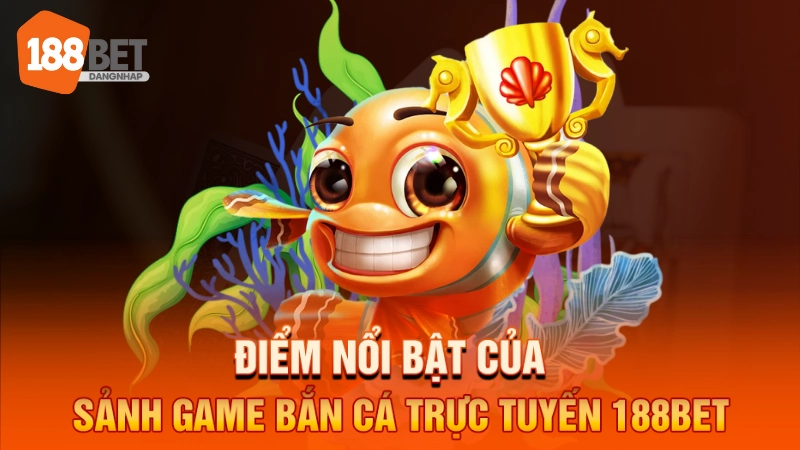 Điểm nổi bật của sảnh game bắn cá trực tuyến 188BET