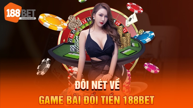 Đôi nét về game bài đổi tiền 188BET