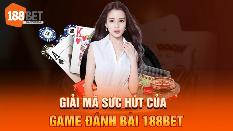 Giải mã sức hút của game đánh bài 188BET