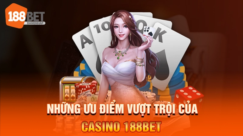 Những ưu điểm vượt trội của casino 188BET