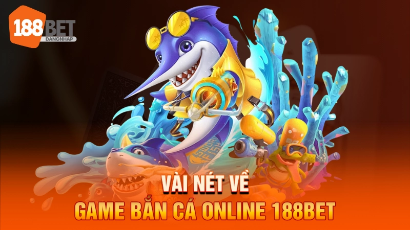 Vài nét về game bắn cá online 188BET