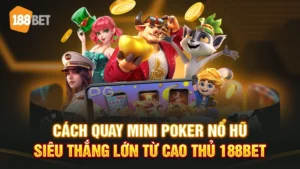 Cách Quay Mini Poker Nổ Hũ Siêu Thắng Lớn Từ Cao Thủ 188BET