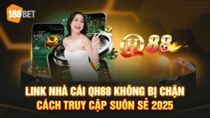 Link Nhà Cái QH88 Không Bị Chặn - Cách Truy Cập Suôn Sẻ 2025