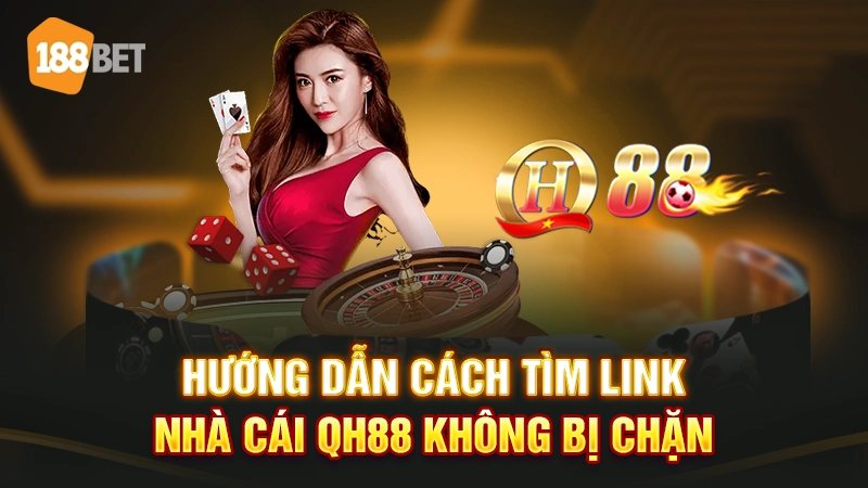 Hướng dẫn cách tìm link nhà cái QH88 không bị chặn