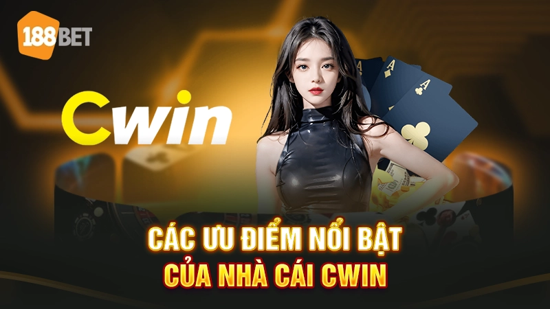 Các ưu điểm nổi bật của nhà cái Cwin