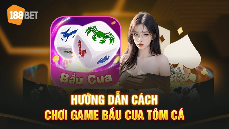 Hướng dẫn cách chơi game bầu cua tôm cá